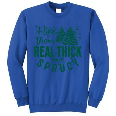 Xmas I Like Them Real Thick And Sprucy Funny Christmas Tree Gift Tall Sweatshirt