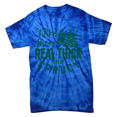 Xmas I Like Them Real Thick And Sprucy Funny Christmas Tree Gift Tie-Dye T-Shirt