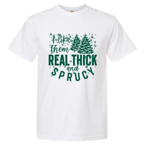 Xmas I Like Them Real Thick And Sprucy Funny Christmas Tree Gift Garment-Dyed Heavyweight T-Shirt