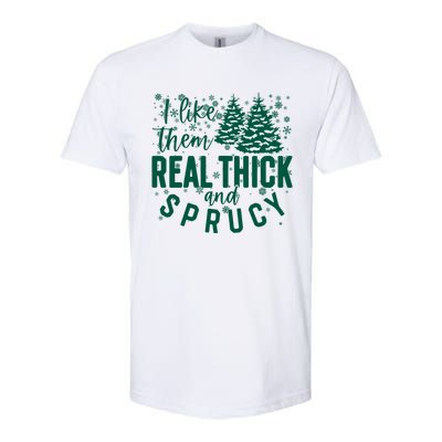 Xmas I Like Them Real Thick And Sprucy Funny Christmas Tree Gift Softstyle CVC T-Shirt