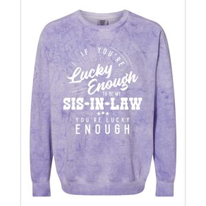 Xeire You're Lucky Enough To Be My Sisgiftingiftlaw Sarcastic Fun Gift Colorblast Crewneck Sweatshirt