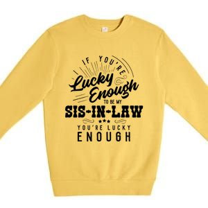 Xeire You're Lucky Enough To Be My Sisgiftingiftlaw Sarcastic Fun Gift Premium Crewneck Sweatshirt