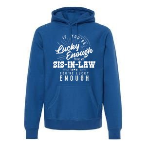 Xeire You're Lucky Enough To Be My Sisgiftingiftlaw Sarcastic Fun Gift Premium Hoodie