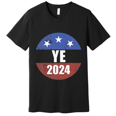 Ye 2024 Ye For President 2024 Ye 2024 Premium T-Shirt