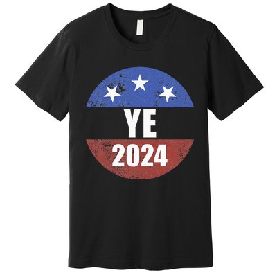 Ye 2024 Ye For President 2024 Ye 2024 Premium T-Shirt