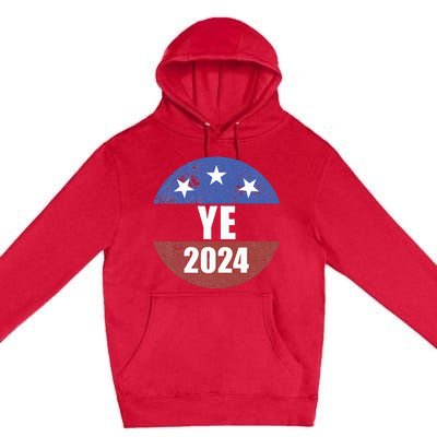 Ye 2024 Ye For President 2024 Ye 2024 Premium Pullover Hoodie