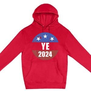 Ye 2024 Ye For President 2024 Ye 2024 Premium Pullover Hoodie