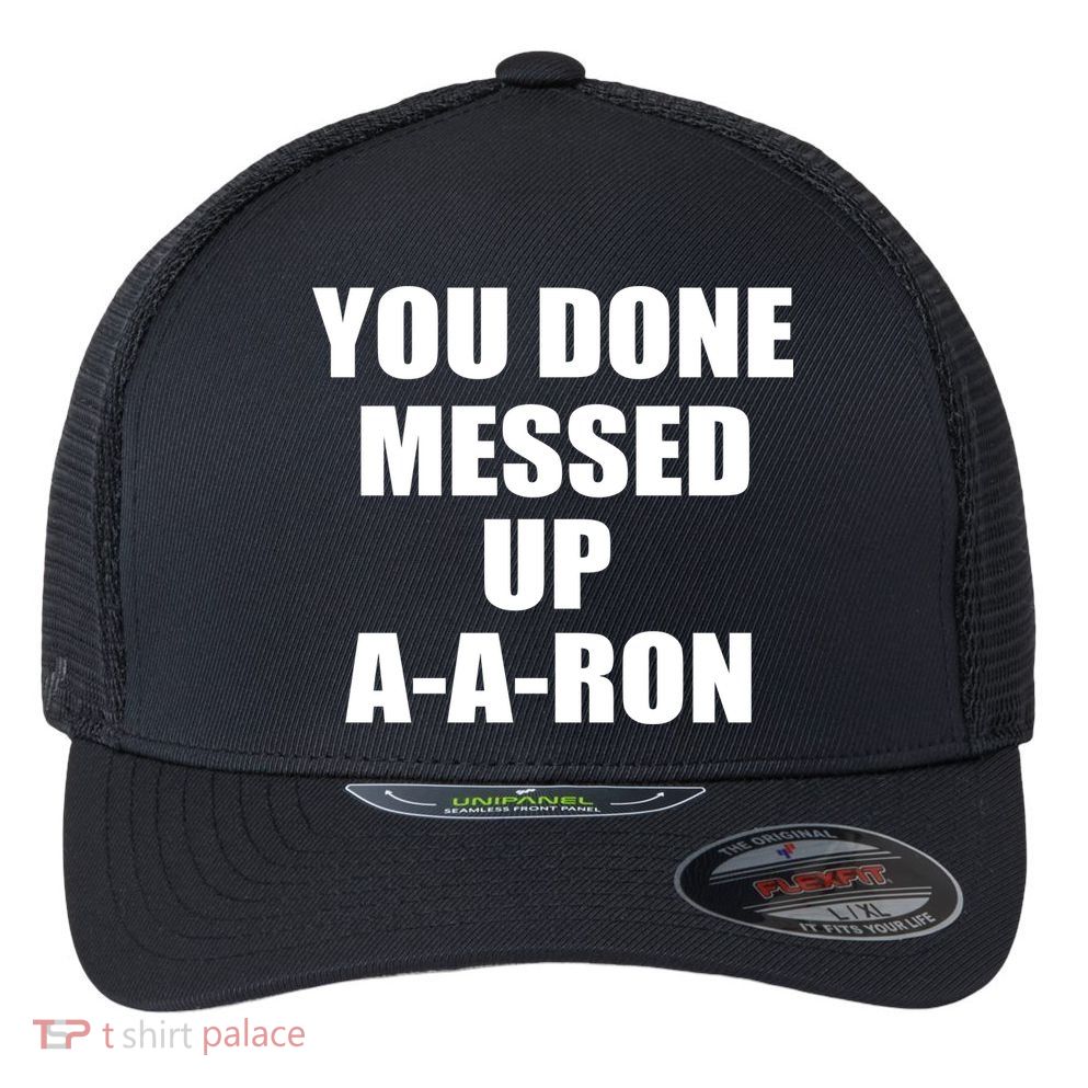 Ya Done Messed Up A-A-Ron Flexfit Unipanel Trucker Cap