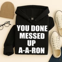 Ya Done Messed Up A-A-Ron Hoodie