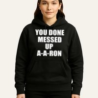 Ya Done Messed Up A-A-Ron Hoodie