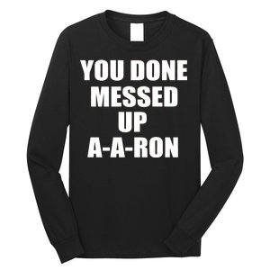 Ya Done Messed Up A-A-Ron Long Sleeve Shirt