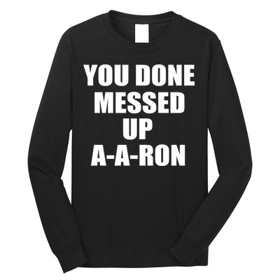 Ya Done Messed Up A-A-Ron Long Sleeve Shirt