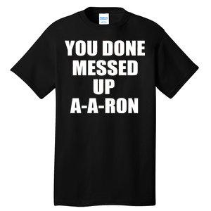 Ya Done Messed Up A-A-Ron Tall T-Shirt