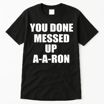 Ya Done Messed Up A-A-Ron Tall T-Shirt