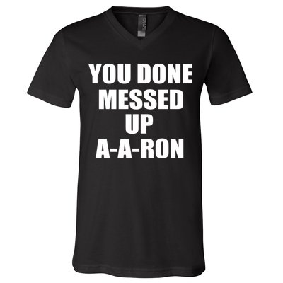 Ya Done Messed Up A-A-Ron V-Neck T-Shirt