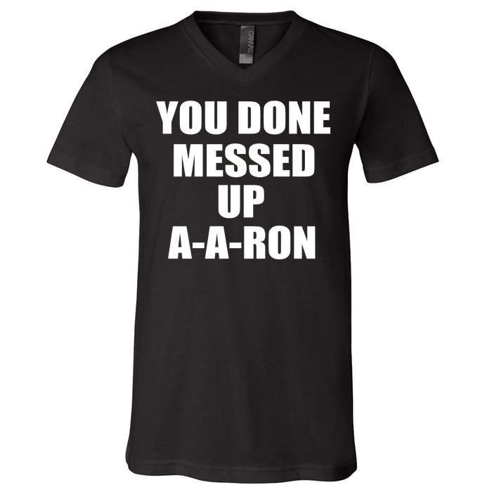 Ya Done Messed Up A-A-Ron V-Neck T-Shirt