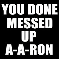 Ya Done Messed Up A-A-Ron Button