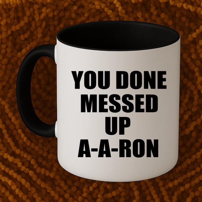 Ya Done Messed Up A-A-Ron Mug