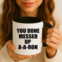 Ya Done Messed Up A-A-Ron Mug