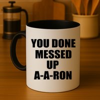 Ya Done Messed Up A-A-Ron Mug