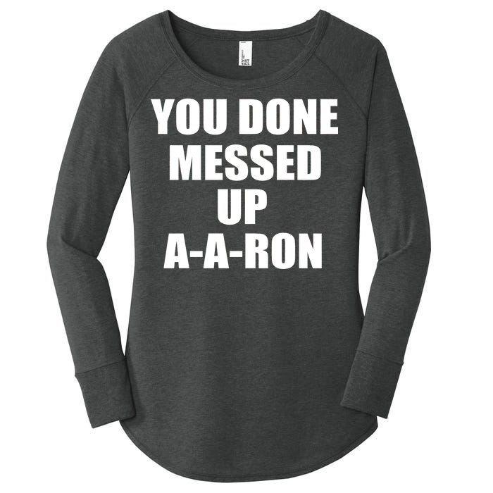 Ya Done Messed Up A-A-Ron Women's Perfect Tri Tunic Long Sleeve Shirt