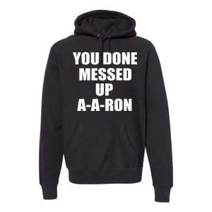 Ya Done Messed Up A-A-Ron Premium Hoodie