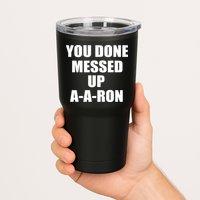 Ya Done Messed Up A-A-Ron Tumbler