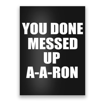 Ya Done Messed Up A-A-Ron Poster