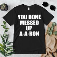 Ya Done Messed Up A-A-Ron Premium T-Shirt