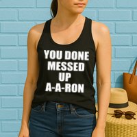 Ya Done Messed Up A-A-Ron Womens Tank Top