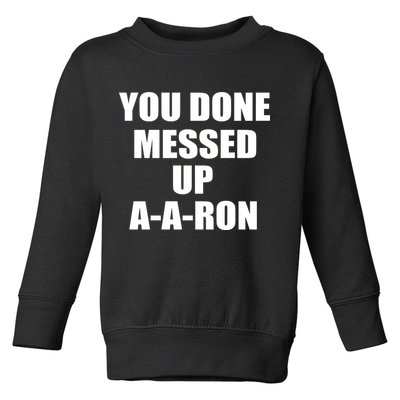 Ya Done Messed Up A-A-Ron Toddler Sweatshirt