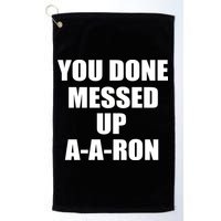 Ya Done Messed Up A-A-Ron Golf Towel