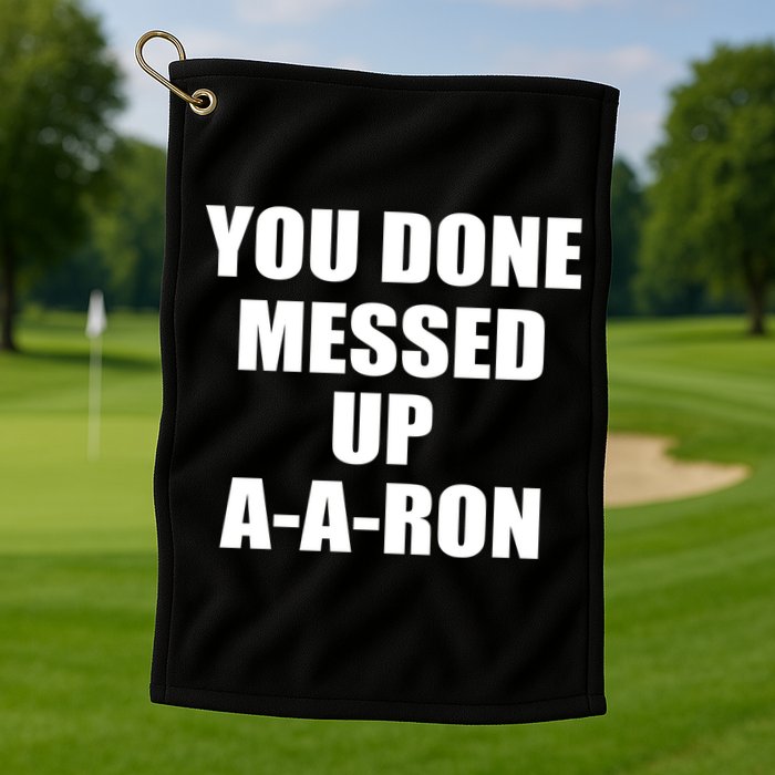 Ya Done Messed Up A-A-Ron Golf Towel
