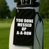 Ya Done Messed Up A-A-Ron Golf Towel