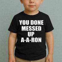 Ya Done Messed Up A-A-Ron Toddler T-Shirt