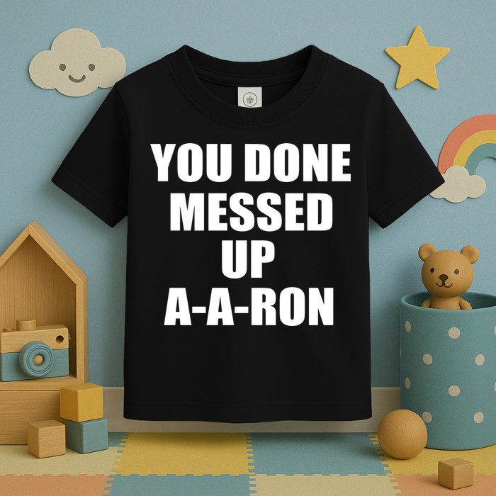 Ya Done Messed Up A-A-Ron Toddler T-Shirt
