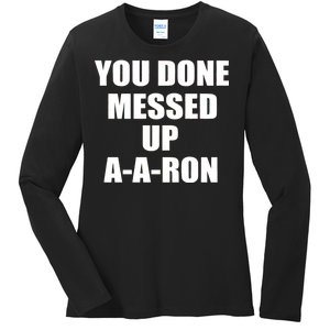 Ya Done Messed Up A-A-Ron Ladies Long Sleeve Shirt