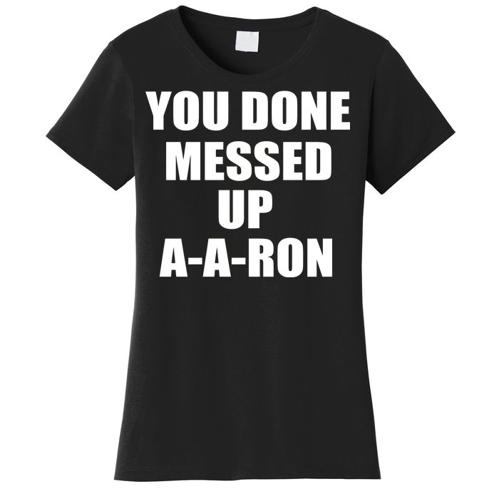 Ya Done Messed Up A-A-Ron Women's T-Shirt