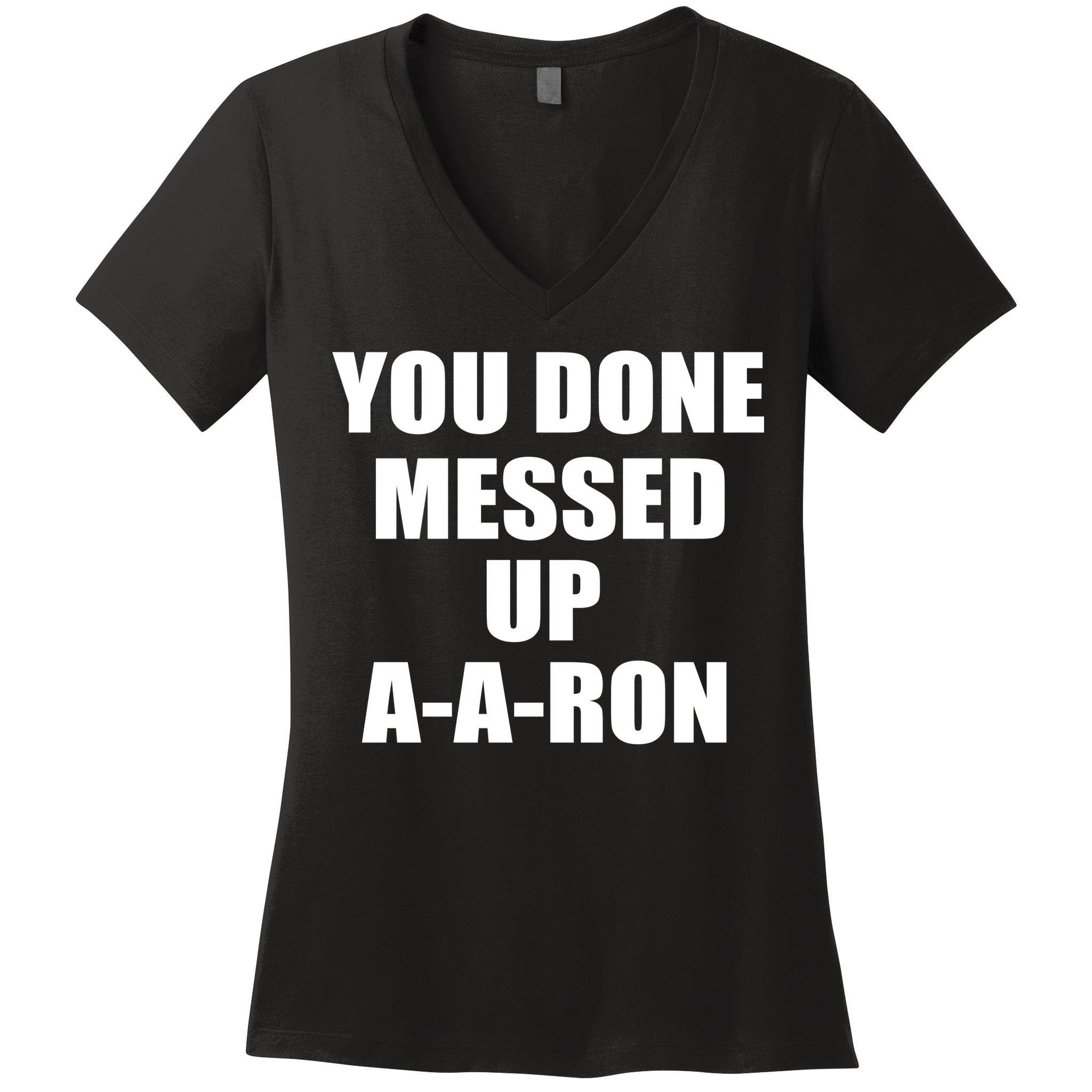 Ya Done Messed Up A-A-Ron Women's V-Neck T-Shirt