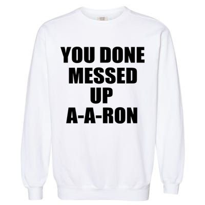 Ya Done Messed Up A-A-Ron Garment-Dyed Sweatshirt