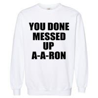 Ya Done Messed Up A-A-Ron Garment-Dyed Sweatshirt