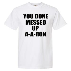 Ya Done Messed Up A-A-Ron Garment-Dyed Heavyweight T-Shirt