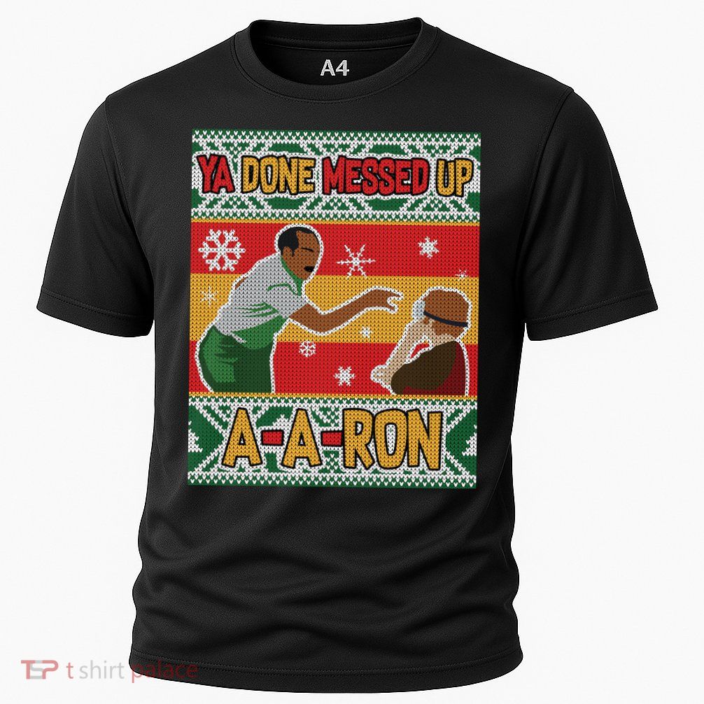 Ya Done Messed Up A-A-Ron Ugly Christmas Performance Shirt