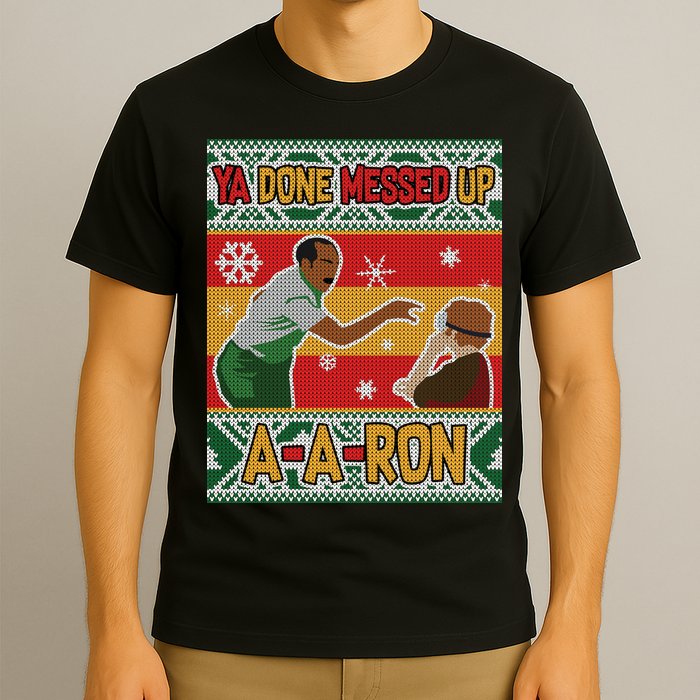 Ya Done Messed Up A-A-Ron Ugly Christmas T-Shirt