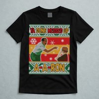 Ya Done Messed Up A-A-Ron Ugly Christmas T-Shirt