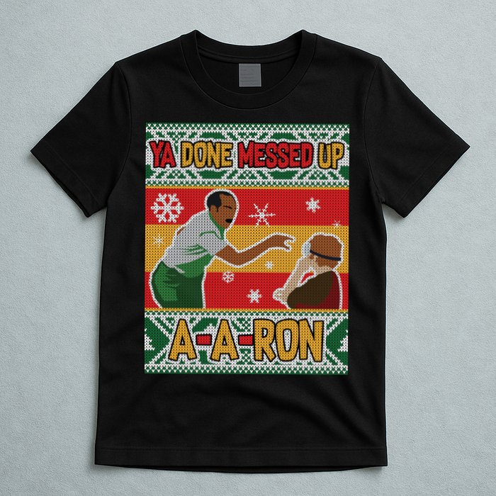 Ya Done Messed Up A-A-Ron Ugly Christmas T-Shirt