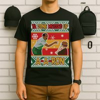 Ya Done Messed Up A-A-Ron Ugly Christmas T-Shirt