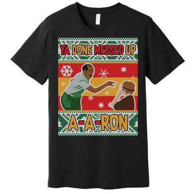 Ya Done Messed Up A-A-Ron Ugly Christmas Premium T-Shirt