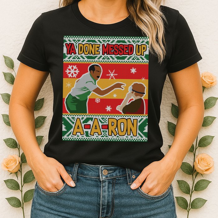 Ya Done Messed Up A-A-Ron Ugly Christmas Womens T-Shirt