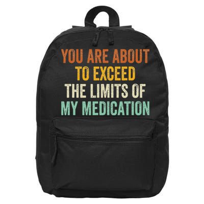 You Are About To Exceed The Limits Of My Medication 16 in Basic Backpack